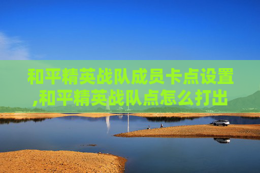 和平精英战队成员卡点设置,和平精英战队点怎么打出来
