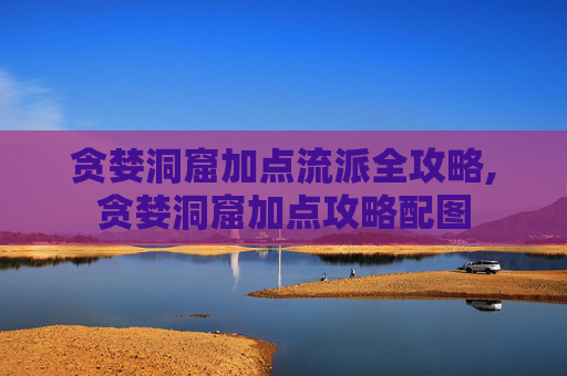 贪婪洞窟加点流派全攻略,贪婪洞窟加点攻略配图