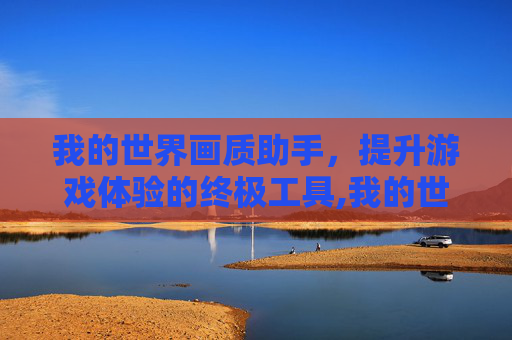 我的世界画质助手，提升游戏体验的终极工具,我的世界手游画质助手