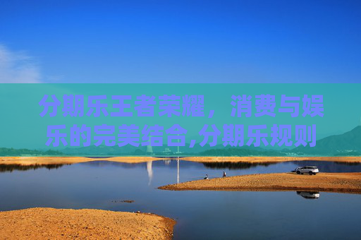 分期乐王者荣耀，消费与娱乐的完美结合,分期乐规则