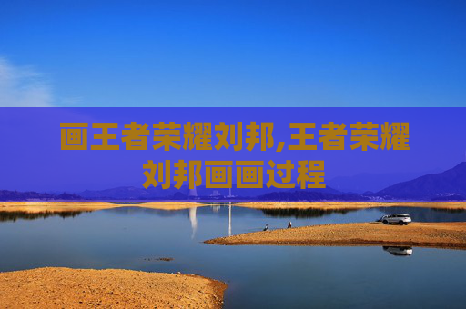 画王者荣耀刘邦,王者荣耀刘邦画画过程