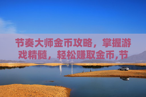 节奏大师金币攻略,掌握游戏精髓,轻松赚取金币,节奏大师金币攻略大全 节奏大师金币攻略,掌握游戏精髓,轻松赚取金币,节奏大师金币攻略大全