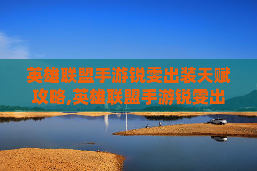 英雄联盟手游锐雯出装天赋攻略,英雄联盟手游锐雯出装天赋推荐