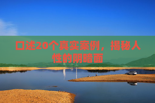 口述20个真实案例，揭秘人性的阴暗面