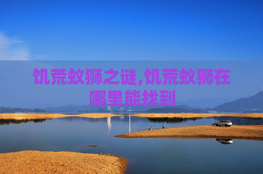 饥荒蚁狮之谜,饥荒蚁狮在哪里能找到