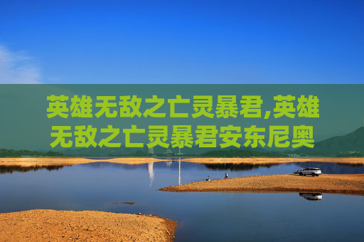 英雄无敌之亡灵暴君,英雄无敌之亡灵暴君安东尼奥