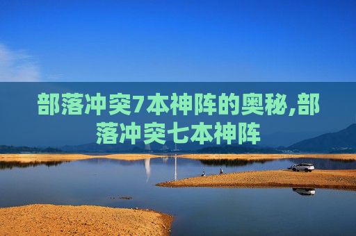 部落冲突7本神阵的奥秘,部落冲突七本神阵