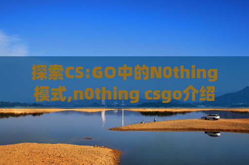 探索CS:GO中的N0thing模式,n0thing csgo介绍