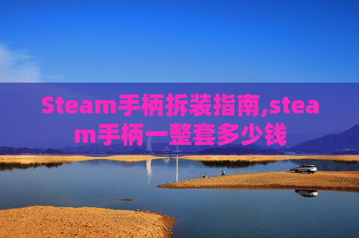 Steam手柄拆装指南,steam手柄一整套多少钱