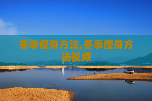 冬季瘦身方法,冬季瘦身方法视频