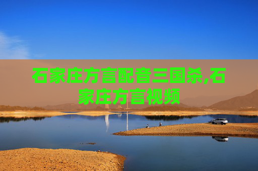 石家庄方言配音三国杀,石家庄方言视频