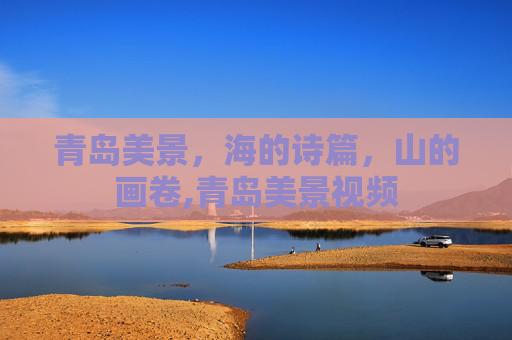 青岛美景，海的诗篇，山的画卷,青岛美景视频