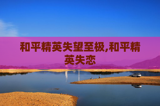 和平精英失望至极,和平精英失恋