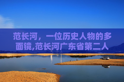 范长河，一位历史人物的多面镜,范长河广东省第二人民医院