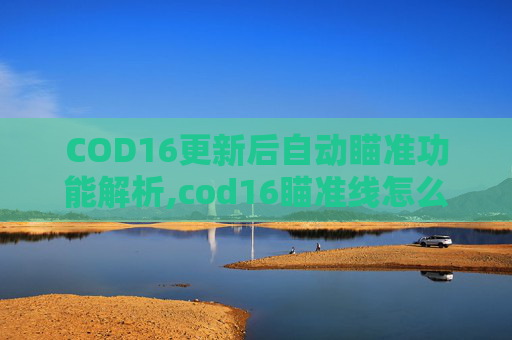 COD16更新后自动瞄准功能解析,cod16瞄准线怎么解锁