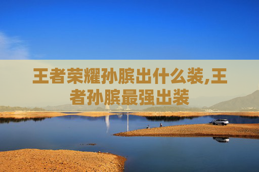 王者荣耀孙膑出什么装,王者孙膑最强出装