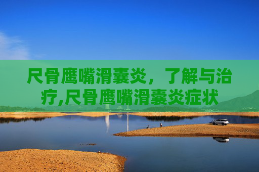 尺骨鹰嘴滑囊炎，了解与治疗,尺骨鹰嘴滑囊炎症状