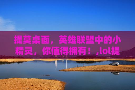 提莫桌面，英雄联盟中的小精灵，你值得拥有！,lol提莫手机壁纸高清