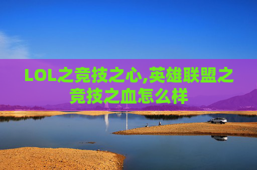 LOL之竞技之心,英雄联盟之竞技之血怎么样