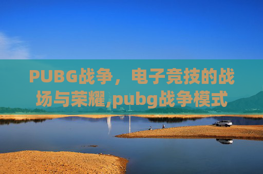 PUBG战争，电子竞技的战场与荣耀,pubg战争模式