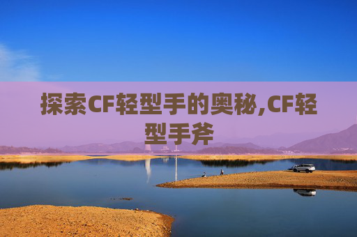 探索CF轻型手的奥秘,CF轻型手斧