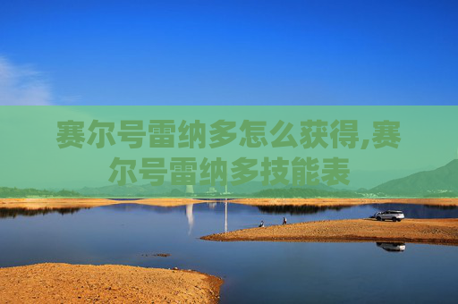 赛尔号雷纳多怎么获得,赛尔号雷纳多技能表