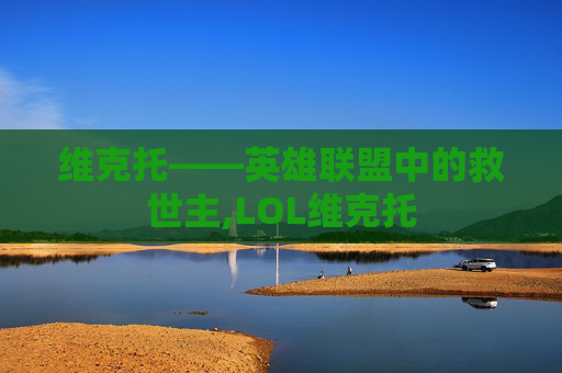 维克托——英雄联盟中的救世主,LOL维克托