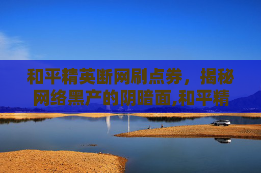 和平精英断网刷点券，揭秘网络黑产的阴暗面,和平精英断网刷点券会封号吗