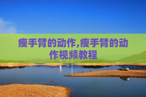 瘦手臂的动作,瘦手臂的动作视频教程