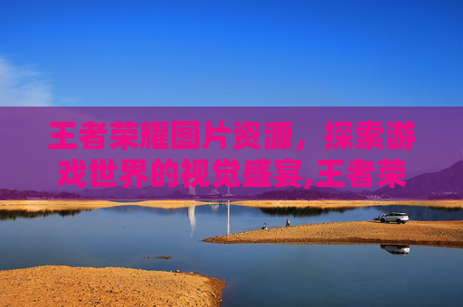 王者荣耀图片资源，探索游戏世界的视觉盛宴,王者荣耀图库