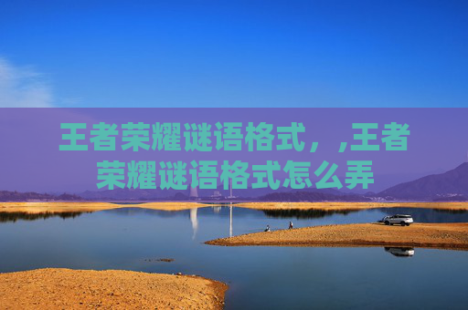 王者荣耀谜语格式，,王者荣耀谜语格式怎么弄