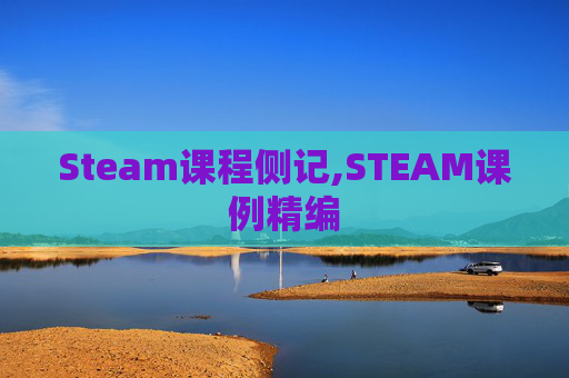 Steam课程侧记,STEAM课例精编