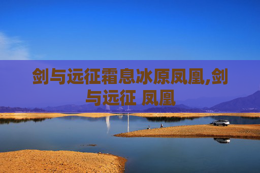 剑与远征霜息冰原凤凰,剑与远征 凤凰