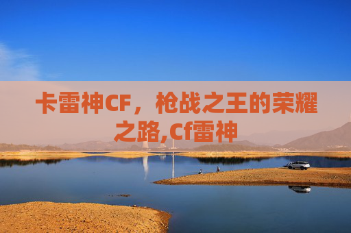 卡雷神CF，枪战之王的荣耀之路,Cf雷神