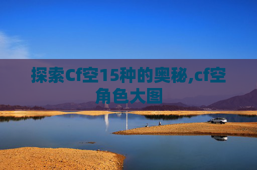 探索Cf空15种的奥秘,cf空角色大图