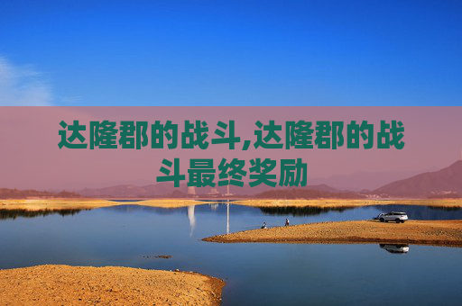 达隆郡的战斗,达隆郡的战斗最终奖励