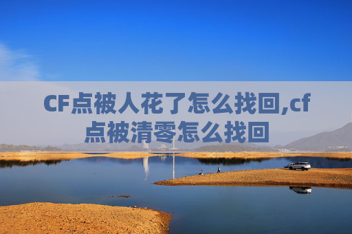 CF点被人花了怎么找回,cf点被清零怎么找回