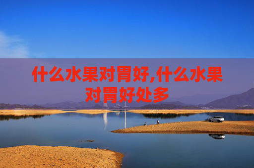什么水果对胃好,什么水果对胃好处多