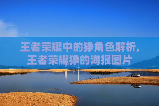 王者荣耀中的狰角色解析,王者荣耀狰的海报图片