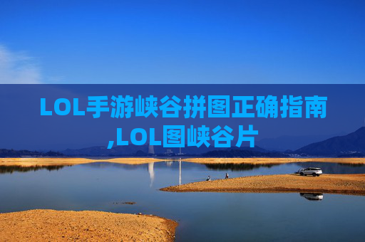 LOL手游峡谷拼图正确指南,LOL图峡谷片