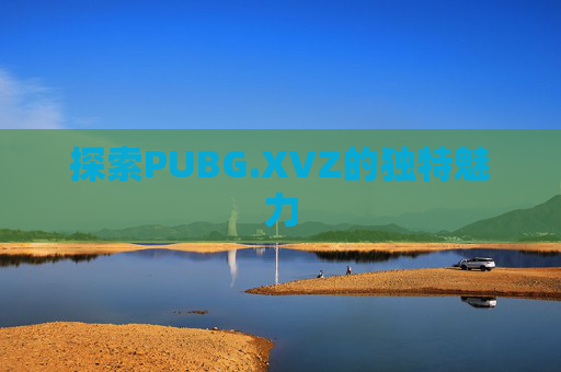 探索PUBG.XVZ的独特魅力