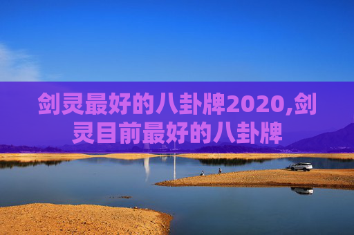 剑灵最好的八卦牌2020,剑灵目前最好的八卦牌