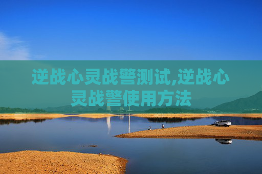 逆战心灵战警测试,逆战心灵战警使用方法