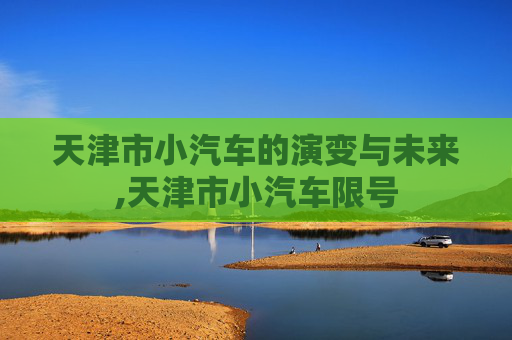 天津市小汽车的演变与未来,天津市小汽车限号