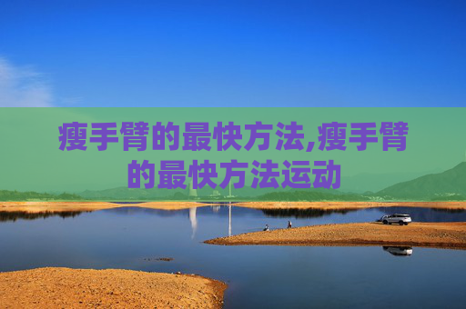 瘦手臂的最快方法,瘦手臂的最快方法运动