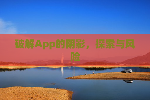 破解App的阴影，探索与风险