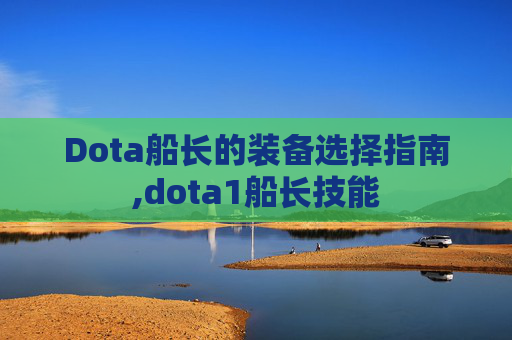 Dota船长的装备选择指南,dota1船长技能