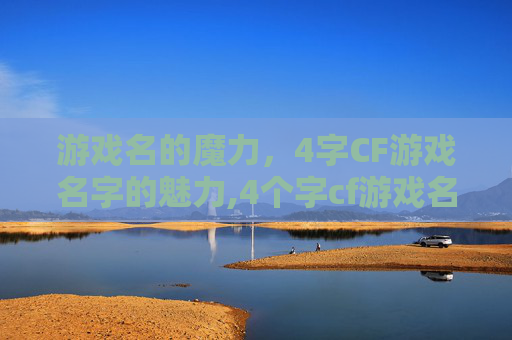 游戏名的魔力，4字CF游戏名字的魅力,4个字cf游戏名字大全