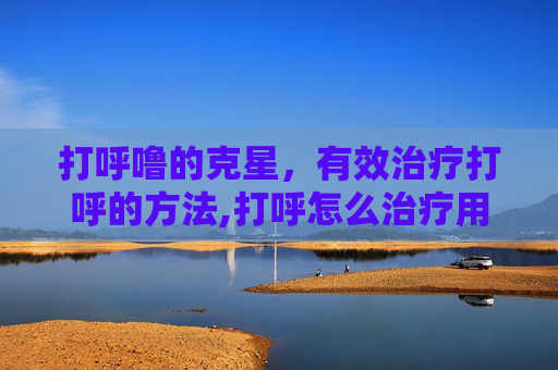 打呼噜的克星，有效治疗打呼的方法,打呼怎么治疗用什么药