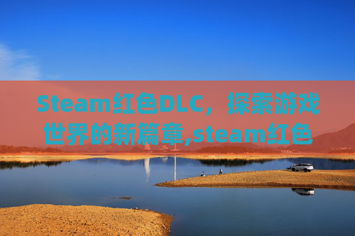 Steam红色DLC，探索游戏世界的新篇章,steam红色logo